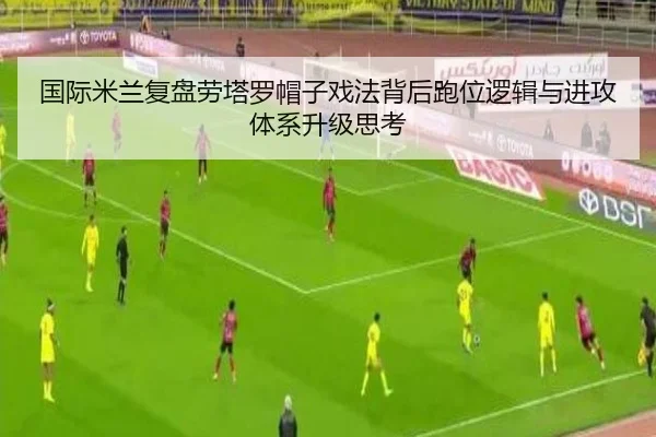 国际米兰复盘劳塔罗帽子戏法背后跑位逻辑与进攻体系升级思考